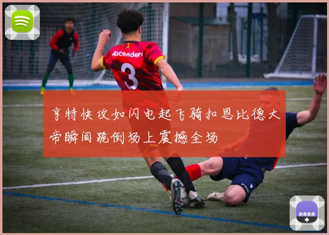 亨特快攻如闪电起飞骑扣恩比德大帝瞬间跪倒场上震撼全场