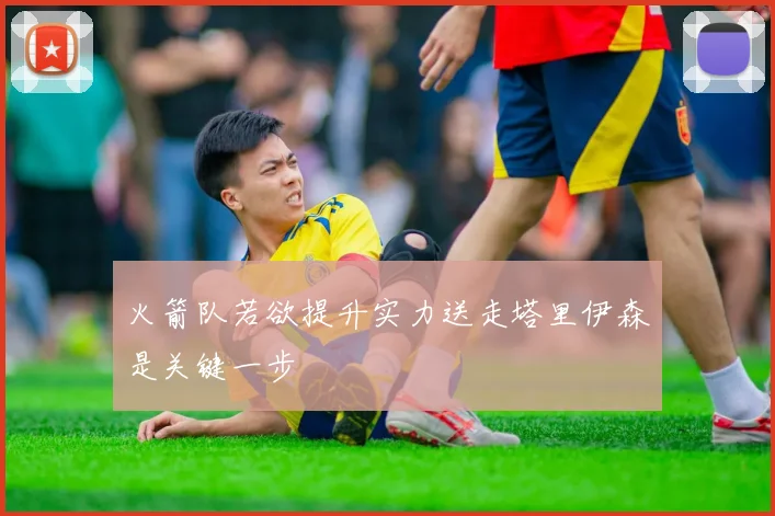 火箭队若欲提升实力送走塔里伊森是关键一步