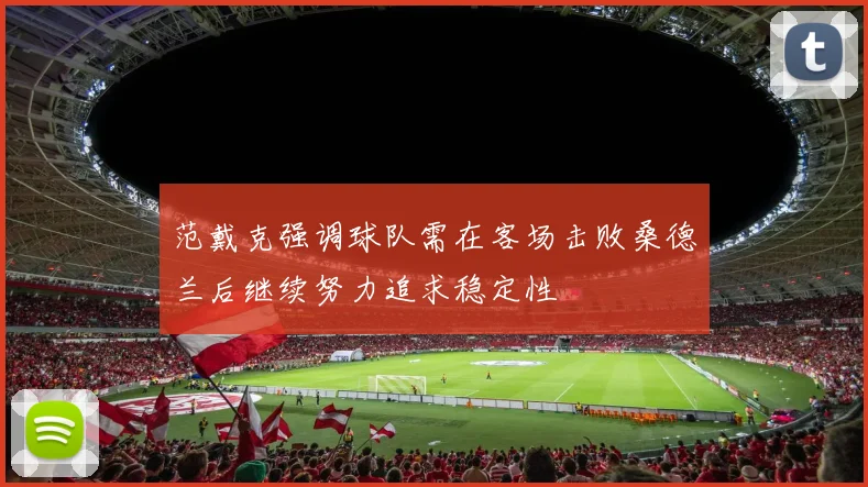 范戴克强调球队需在客场击败桑德兰后继续努力追求稳定性