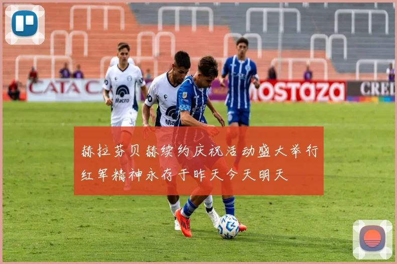 赫拉芬贝赫续约庆祝活动盛大举行红军精神永存于昨天今天明天